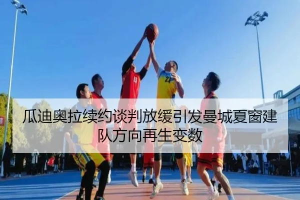 瓜迪奥拉续约谈判放缓引发曼城夏窗建队方向再生变数